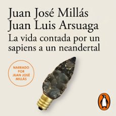 la vida contada por un sapiens a un neandertal (de un sapiens a un neandertal) (audiolibro)-juan josé millás-juan luis arsuaga-9788420455761