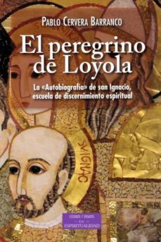el peregrino de loyola: la autobiografia de san ignacio, escuela de discernimiento espiritual-9788422019961