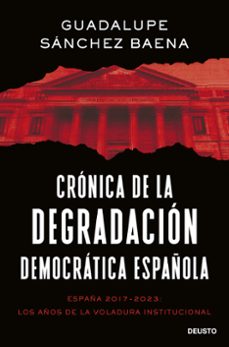 cronica de la degradacion democratica española: españa 2017-2023: los años de la voladura institucional-9788423435661