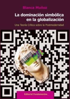 la dominacion simbolica en la globalizacion: una teoria critica sobre la postmodernidad-9788424513061
