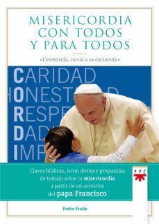misericordia con todos y para todos: conmovido, corrio a su encuentro-9788428829861