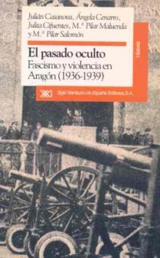 pasado oculto, el fascismo y violencia en aragon (1936-1939)-julian casanova ruiz-9788432307461