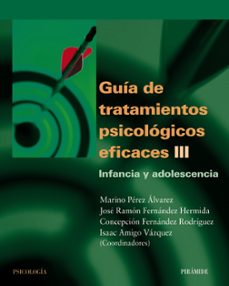guia de tratamientos psicologicos eficaces (t. iii): infancia y a dolescencia-marino perez alvarez-9788436818161