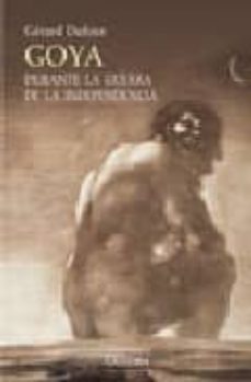 goya durante la guerra de la independencia-gerard dufour-9788437624761