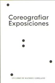coreografiar exposiciones: un libro de mathieu copeland-9788445136461