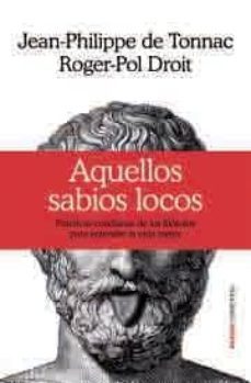 aquellos sabios locos: practicas cotidianas de los filosofos para entender la vida mejor-jean philippe de tonnac-9788449330261