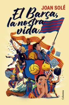 el barça, la nostra vida-joan solé giménez-9788466434461