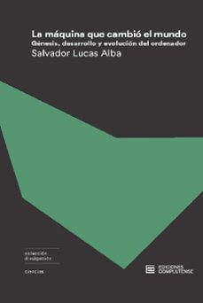 la maquina que cambio el mundo: genesis, desarrollo y evolucion del ordenador-salvador lucas alba-9788466936361