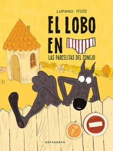 el lobo en calzoncillos 9: las parcelitas del conejo-wilfrid lupano-mayana itoiz-9788467979961