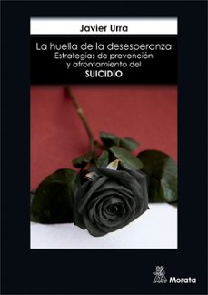 la huella de la desesperanza. estrategias de prevención y afronta miento del suicidio-javier urra-9788471129161