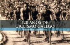 120 anos de ciclismo galego-xerardo gonzalez martinez-9788471541161