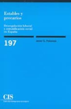 estables y precarios: desregulacion laboral y estratificacion soc ial en españa-javier g. polavieja-9788474763461