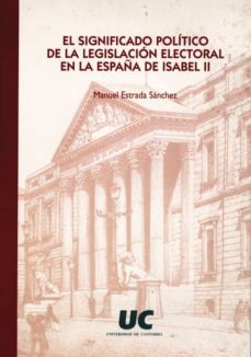 el significado politico de la legislacion electoral en la españa de isabel ii-manuel estrada sanchez-9788481022261