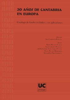 20 años de cantabria en europa: catalogo de fondos recibidos y su s aplicaciones-marta bengoa calvo-ana carrera poncela-9788481025361