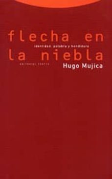 flecha en la niebla: identidad, palabra y hendidura (2ª ed)-hugo mujica-9788481642261