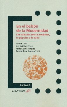 en el balcon de la modernidad: las culturas ante la tradicion, lo popular y lo culto-9788483593561