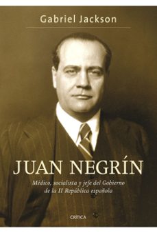 juan negrin: medico, socialista y primer ministro de la republica en guerra-gabriel jackson-9788484329961