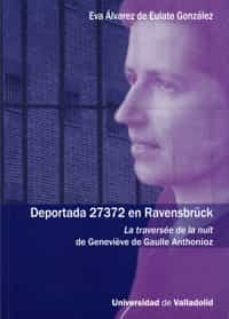 deportada 27372 en ravensbruck: la traversee de la nuit de genevi eve de gaulle anthonioz-eva de eeulate gonzalez-9788484485261