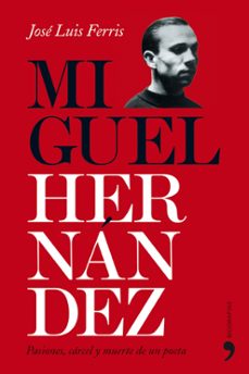 miguel hernandez: pasiones, carcel y muerte de un poeta-9788484608561