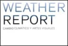 weather report: cambio climatico y artes visuales (bilingue ingle s-español)-mark gisbourne-alvaro rodriguez fominaya-9788489152861