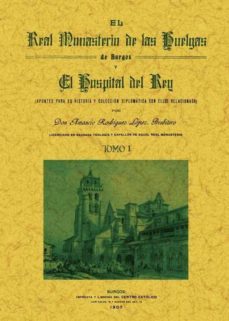 el real monasterio de las huelgas de burgos y el hospital del rey (2 tomos) (ed. facsimil)-amancio rodriguez lopez-9788490011461