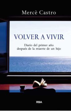 volver a vivir: diario del primer año despues de la muerte de un hijo-merce castro-9788490063361