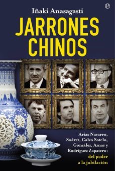 jarrones chinos: arias navarro, suarez, calvo-sotelo, gonzalez, a znar y rodriguez zapatero: del poder a la desubicacion-9788490600061