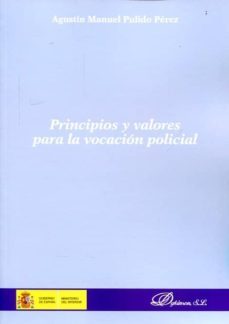 principios y valores para la vocacion policial-agustin manuel pulido perez-9788490855461