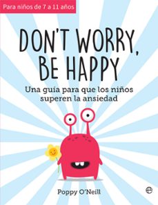 don t worry, be happy: una guia para que los niños superen la ansiedad-poppy o neill-9788491647461