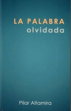 la palabra olvidada. el arte de la palabra-pilar altamira garcia tapia-9788492843961