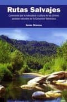 rutas salvajes. caminando por la naturaleza y cultura de los ulti mos paraisos naturales de la comunidad valenciana-javier marcos-9788492932061