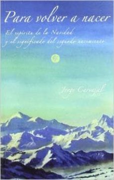 para volver a nacer: el espiritu de la navidad y el significado d el segundo nacimiento-jorge carvajal posada-9788493569761