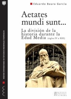 aetates mundi sunt. la division de la historia durante la edad me dia (ss. iv - xii)-eduardo baura garcia-9788493849061