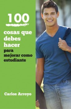 100 cosas que debes hacer para mejorar como estudiante (ebook)-carlos arroyo-9788493970161