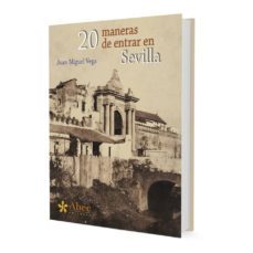 20 maneras de entrar en sevilla-juan miguel vega-9788494059261