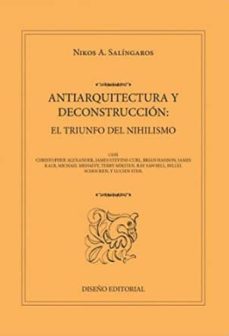 antiarquitectura y deconstruccion: el triunfo del nihilismo-nikos a. salingaros-9788494242861