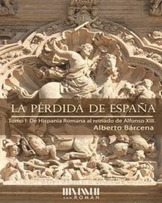 la perdida de españa: de la hispania romana al reinado de alfonso xiii-9788494493461