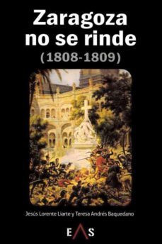 zaragoza no se rinde (1808-1809)-jesus lorente liarte-9788494518461