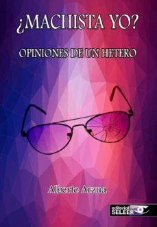 ¿machista yo? opiniones de un hetero-alberto arzua-9788494677861