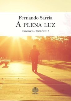 a plena luz (antologia 2008-2015)-fernando sarria-9788494715761