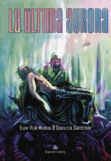 la ultima aurora. caceria-elaine vilar madruga-gonzalo de santisteban-9788494850561