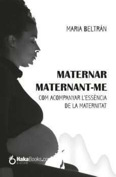 maternar maternant-me com acompanyar l essència de la maternitat-maria beltran-9788494991561