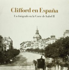 clifford en españa: un fotografo en la corte de isabel ii-9788495241061
