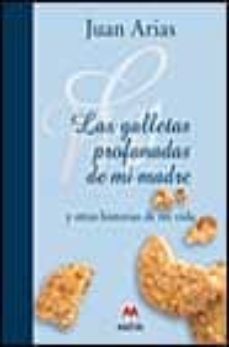 las galletas profanadas de mi madre y otras historias de mi vida-juan arias-9788495354761