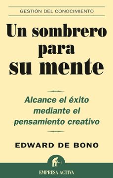 un sombrero para su mente: alcance el exito mediante el pensamien to creativo-edward de bono-9788495787361