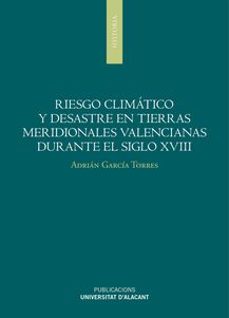 riesgo climatico y desastre en tierras meridionales y valencianas durante el sig-adrian garcia torres-9788497175661