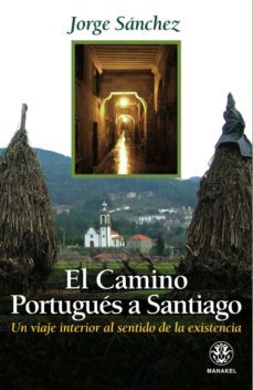 el camino portugues a santiago: un viaje interior al sentido de l a existencia  (2ª ed.)-jorge sanchez-9788498271461
