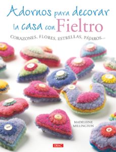 adornos para decorar la casa con fieltro: corazones, flores, estr ellas, pajaros-madeleine millington-9788498743661