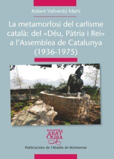 metamorfosi del carlisme catala: del deu, patria i rei a l  asamblea de catalunya 1936-1975-9788498837261