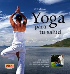 yoga para tu salud: las bases de la salud integral con ejercicios basicos de yoga-eric baxter-9788499170961
